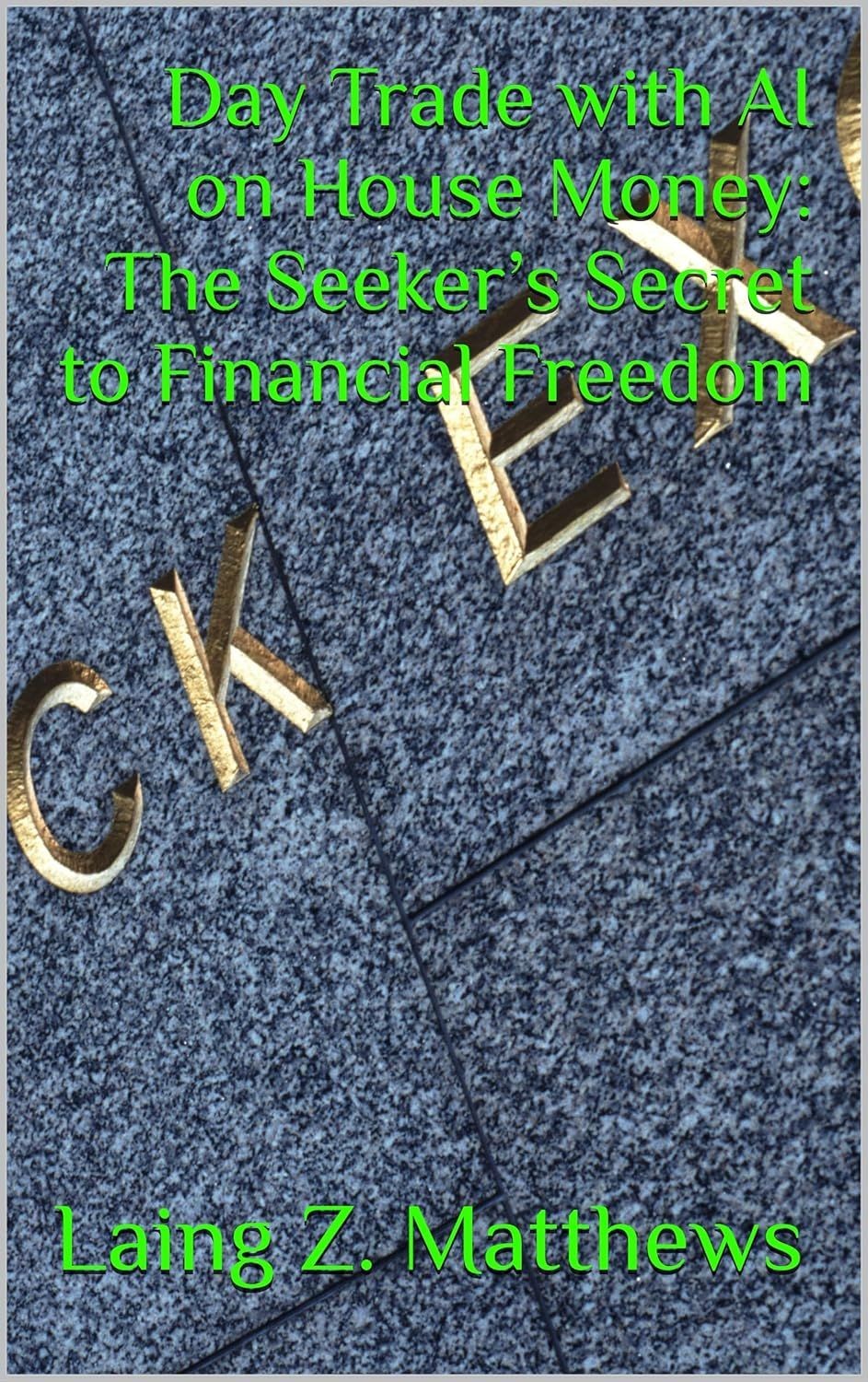 Day Trade with AI on House Money: The Seeker’s Secret to Financial Freedom by Laing Z. Matthews 