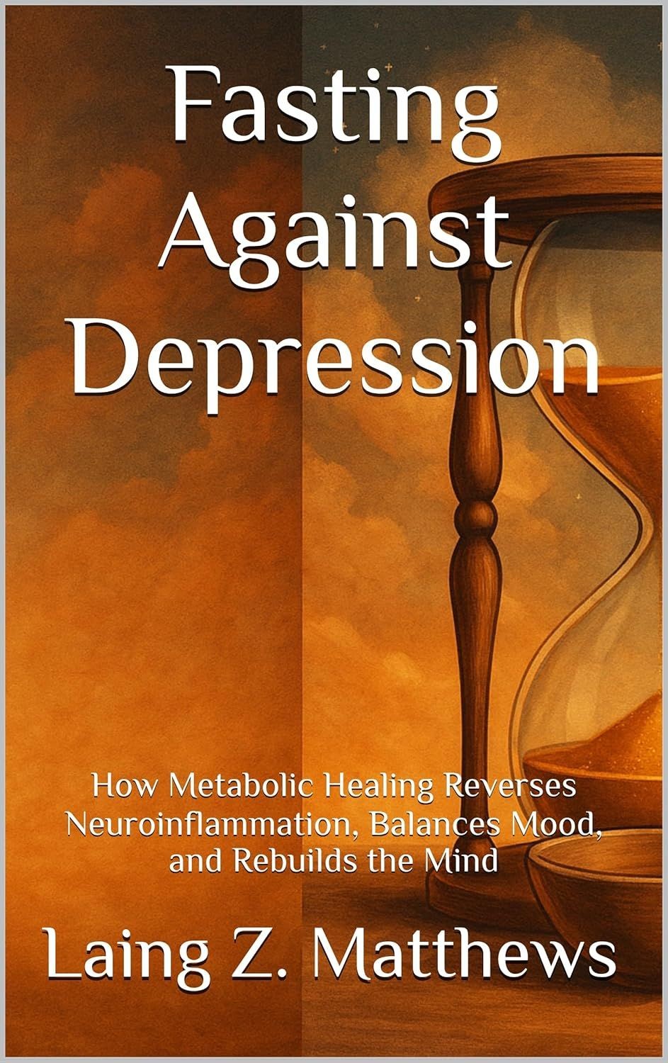 Fasting Against Depression: How Metabolic Healing Reverses Neuroinflammation, Balances Mood, and Rebuilds the Mind 