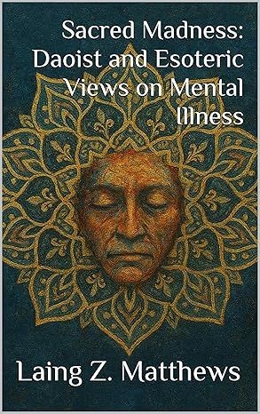 Sacred Madness: Daoist and Esoteric Views on Mental Illness by Laing Z. Matthews 