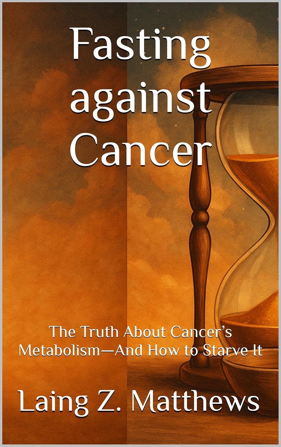 Fasting against Cancer: The Truth About Cancer’s Metabolism—And How to Starve It