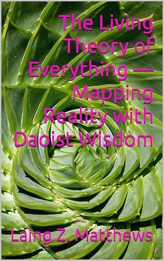 The Living Theory of Everything — Mapping Reality with Daoist Wisdom (Daoist Cosmology Series) by Laing Z. Matthews